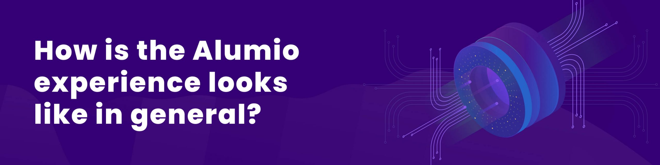 How does the Alomio experience look like in general?