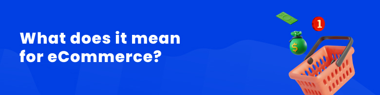 What does it mean for eCommerce?
