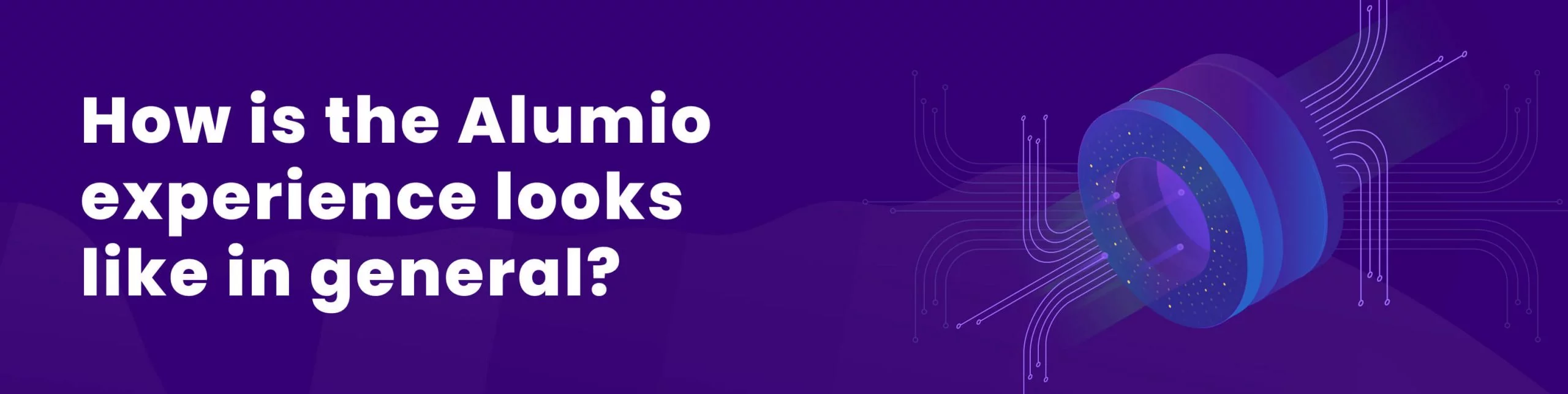 How does the Alomio experience look like in general?